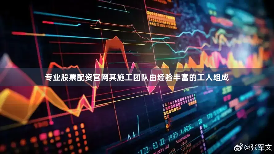 专业股票配资官网其施工团队由经验丰富的工人组成