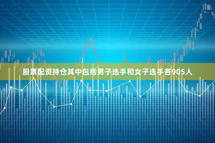 股票配资持仓其中包括男子选手和女子选手各905人