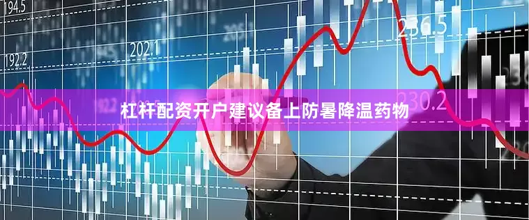 杠杆配资开户建议备上防暑降温药物