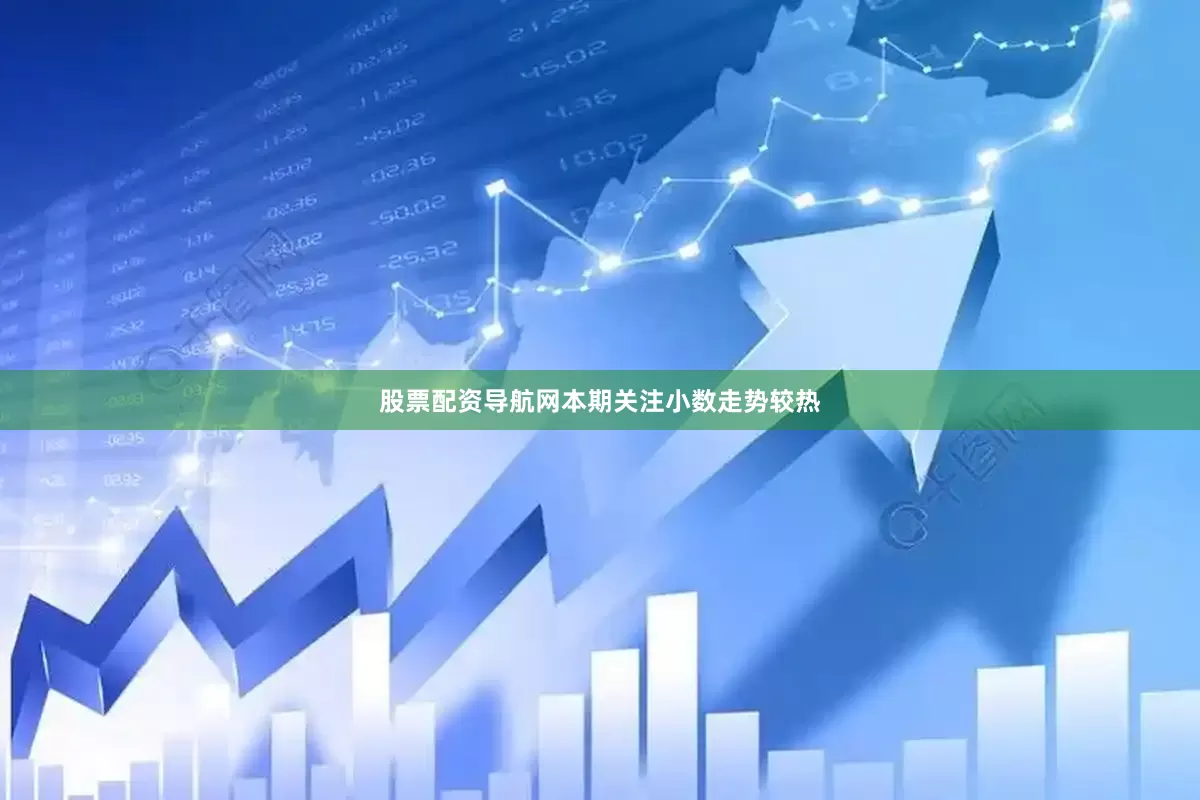 股票配资导航网本期关注小数走势较热