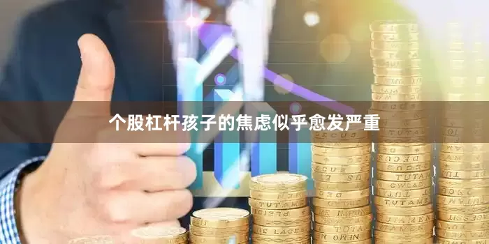 个股杠杆孩子的焦虑似乎愈发严重