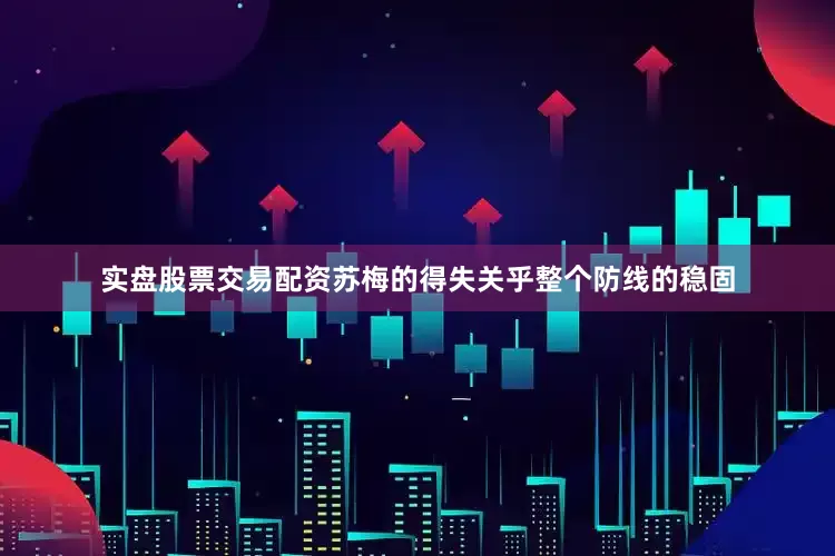 实盘股票交易配资苏梅的得失关乎整个防线的稳固