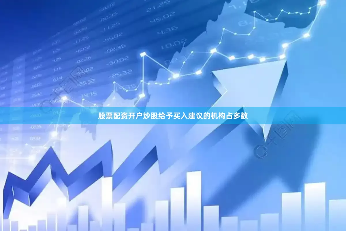 股票配资开户炒股给予买入建议的机构占多数