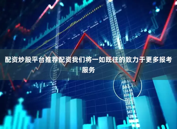 配资炒股平台推荐配资我们将一如既往的致力于更多报考服务