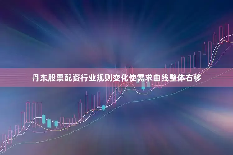 丹东股票配资行业规则变化使需求曲线整体右移