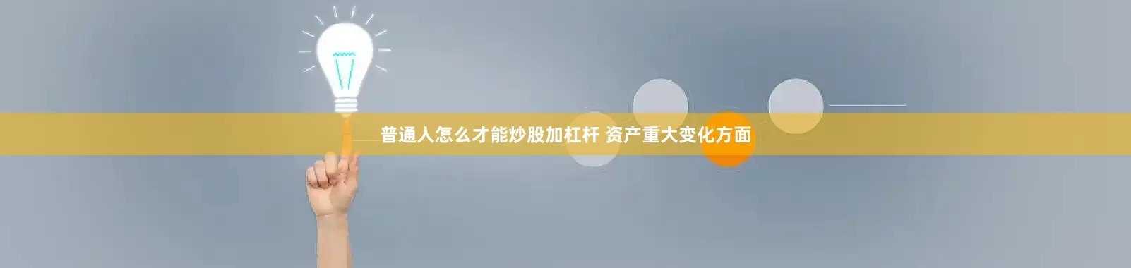 普通人怎么才能炒股加杠杆 　　资产重大变化方面