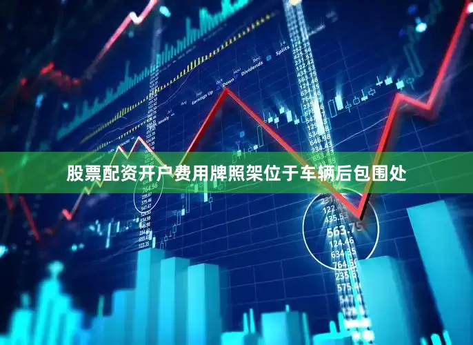 股票配资开户费用牌照架位于车辆后包围处