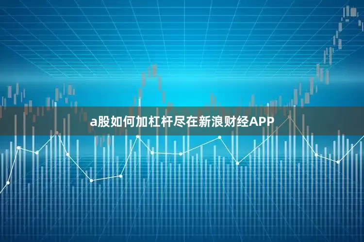 a股如何加杠杆尽在新浪财经APP