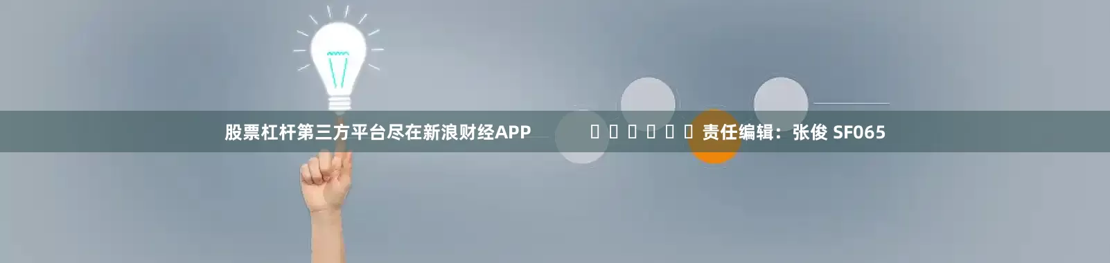 股票杠杆第三方平台尽在新浪财经APP            						责任编辑：张俊 SF065