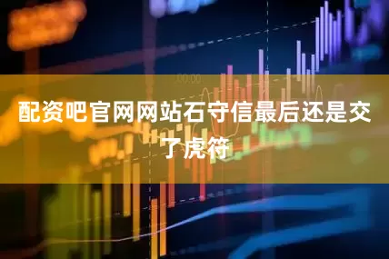 配资吧官网网站石守信最后还是交了虎符