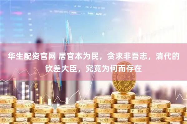 华生配资官网 居官本为民，贪求非吾志，清代的钦差大臣，究竟为何而存在